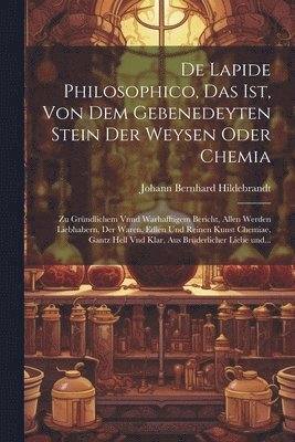 bokomslag De lapide philosophico, das ist, Von dem Gebenedeyten Stein der Weysen oder Chemia