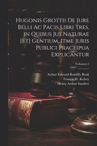 bokomslag Hugonis Grottii De jure belli ac pacis libri tres, in quibus jus naturae [et] gentium, itme juris publici praceipua explicantur; Volumen 2