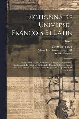 Antoine 1619-1688 Furetière, Antoine Furetière, Abbé th Cent Brillant, John Adams - Dictionnaire universel françois et latin, Häftad