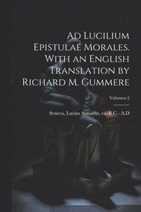 bokomslag Ad Lucilium epistulae morales. With an English translation by Richard M. Gummere; Volumen 2