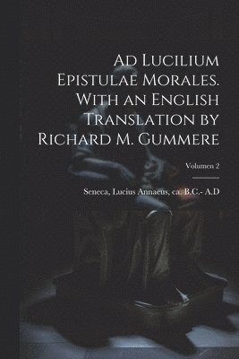 Lucius Annaeus Ca . B. C. - Seneca - Ad Lucilium epistulae morales. With an English translation by Richard M. Gummere; Volumen 2, Häftad