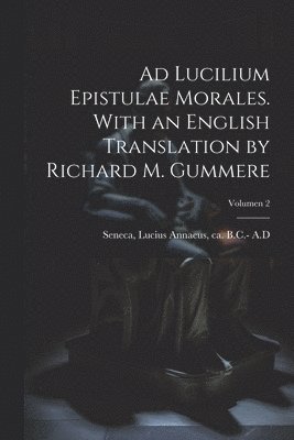 Ad Lucilium epistulae morales. With an English translation by Richard M. Gummere; Volumen 2 1