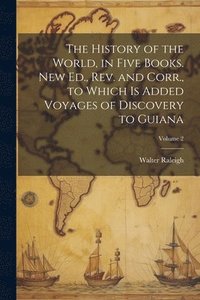 bokomslag History of the World, in Five Books. New Ed., Rev. and Corr., to Which is Added Voyages of Discovery to Guiana; Volume 2