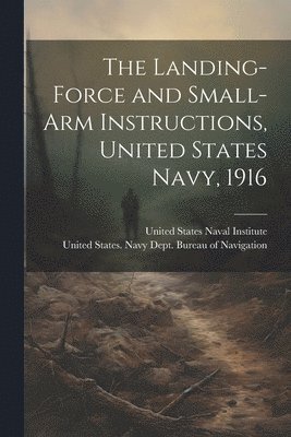 bokomslag Landing-force and Small-arm Instructions, United States Navy, 1916