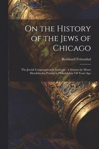 bokomslag On the History of the Jews of Chicago; The Jewish Congregation in Surinam; A Sermon by Moses Mendelssohn Printed in Philadelphia 130 Years Ago