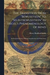 bokomslag The Transition From &quot;bewusstsein&quot; to &quot;selbstbewusstsein&quot; in Hegel's Phenomenology of Mind; an Exegetical Essay, With an Introduction and With Notes