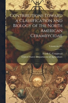 Contributions Toward a Classification and Biology of the North American Cerambycidae; Volume no.107 1