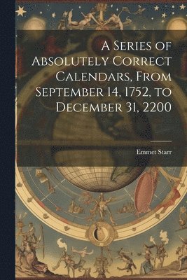Emmet Starr - Series of Absolutely Correct Calendars, From September 14, 1752, to December 31, 2200, Häftad