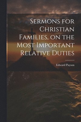 bokomslag Sermons for Christian Families, on the Most Important Relative Duties