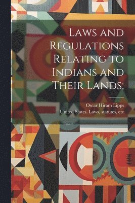 Oscar Hiram 1872- Lipps, United States Laws & Statutes - Laws and Regulations Relating to Indians and Their Lands;, Häftad