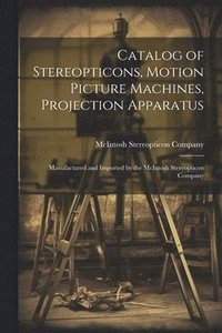 bokomslag Catalog of Stereopticons, Motion Picture Machines, Projection Apparatus