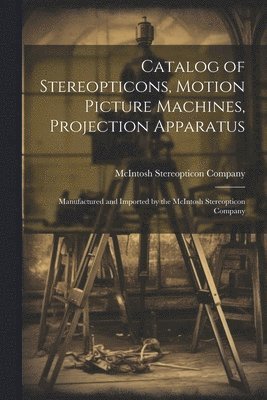 Catalog of Stereopticons, Motion Picture Machines, Projection Apparatus 1