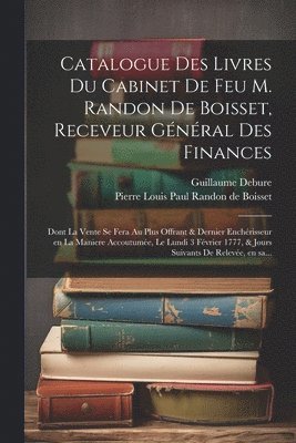 Catalogue des livres du cabinet de feu M. Randon de Boisset, receveur ge&#769;ne&#769;ral des finances 1