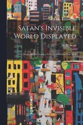 W. T. (William Thomas) Stead - Satan's Invisible World Displayed, Häftad