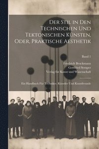 bokomslag Der Stil in den technischen und tektonischen Ku&#776;nsten, oder, Praktische Aesthetik