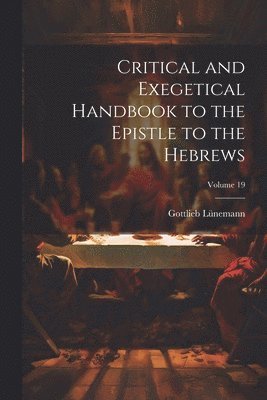 Critical and Exegetical Handbook to the Epistle to the Hebrews; Volume 19