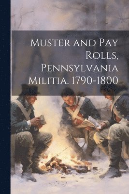 bokomslag Muster and Pay Rolls, Pennsylvania Militia. 1790-1800