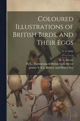 bokomslag Coloured Illustrations of British Birds, and Their Eggs; v. 6 (1849)