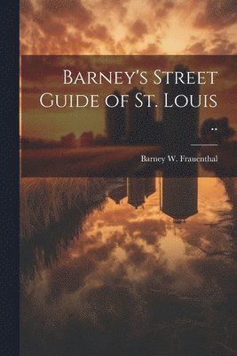 Barney's Street Guide of St. Louis .. 1