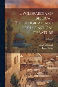 bokomslag Cyclopaedia of Biblical, Theological, and Ecclesiastical Literature; Volume 8