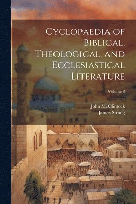 John 1814-1870 McClintock, James Strong - Cyclopaedia of Biblical, Theological, and Ecclesiastical Literature; Volume 8, Häftad