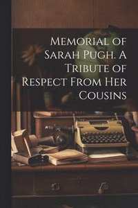 bokomslag Memorial of Sarah Pugh. A Tribute of Respect From Her Cousins
