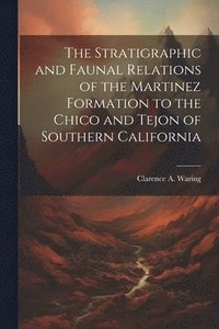 bokomslag The Stratigraphic and Faunal Relations of the Martinez Formation to the Chico and Tejon of Southern California
