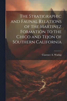 The Stratigraphic and Faunal Relations of the Martinez Formation to the Chico and Tejon of Southern California 1