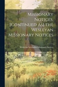 bokomslag Missionary Notices. [Continued As] the Wesleyan Missionary Notices