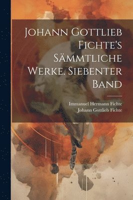 bokomslag Johann Gottlieb Fichte's smmtliche Werke. Siebenter Band