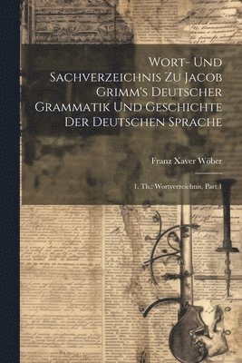 bokomslag Wort- Und Sachverzeichnis Zu Jacob Grimm's Deutscher Grammatik Und Geschichte Der Deutschen Sprache