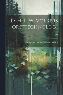 bokomslag D. H. L. W. Vlkers Forsttechnologie