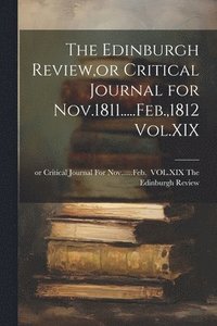 bokomslag The Edinburgh Review, or Critical Journal for Nov.1811.....Feb.,1812 Vol.XIX