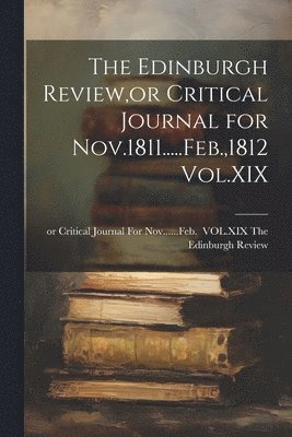 bokomslag Edinburgh Review, or Critical Journal for Nov.1811.....Feb.,1812 Vol.XIX