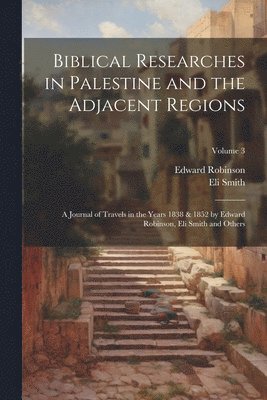 Biblical Researches in Palestine and the Adjacent Regions 1