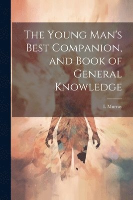 L Murray - Young Man's Best Companion, and Book of General Knowledge, Häftad