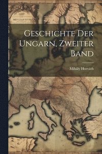 bokomslag Geschichte Der Ungarn, Zweiter Band