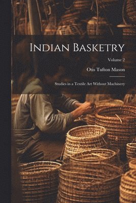 Otis Tufton Mason - Indian Basketry, Häftad