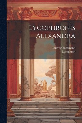 Lycophron, Ludwig Bachmann - Lycophronis Alexandra, Häftad