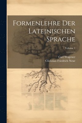 Carl Wagener, Christian Friedrich Neue - Formenlehre Der Lateinischen Sprache; Volume 1, Häftad