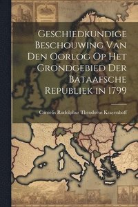 bokomslag Geschiedkundige Beschouwing Van Den Oorlog Op Het Grondgebied Der Bataafsche Republiek in 1799