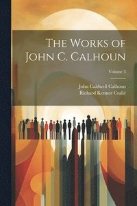 bokomslag The Works of John C. Calhoun; Volume 3