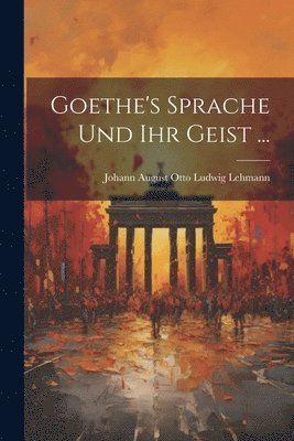 bokomslag Goethe's Sprache Und Ihr Geist ...