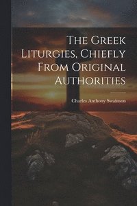 bokomslag Greek Liturgies, Chiefly From Original Authorities