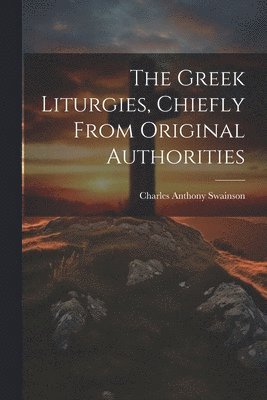 Greek Liturgies, Chiefly From Original Authorities 1