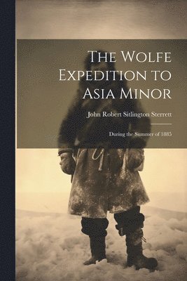 The Wolfe Expedition to Asia Minor 1