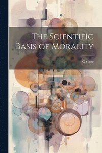 bokomslag The Scientific Basis of Morality