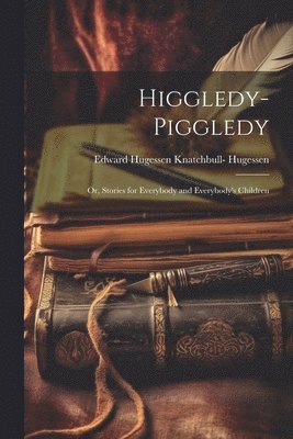 Higgledy-Piggledy; Or, Stories for Everybody and Everybody's Children 1