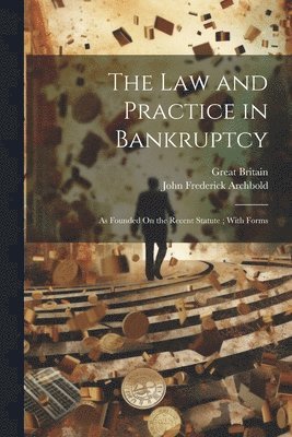 John Frederick Archbold, Great Britain - Law and Practice in Bankruptcy, Häftad