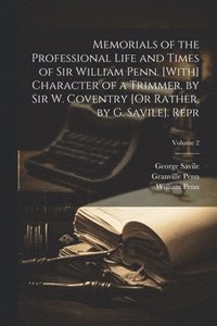 bokomslag Memorials of the Professional Life and Times of Sir William Penn. [With] Character of a Trimmer, by Sir W. Coventry [Or Rather, by G. Savile]. Repr; Volume 2